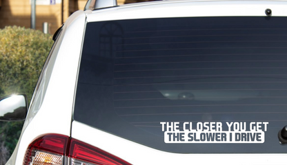 The Closer You Get, The Slower I Drive Sticker
